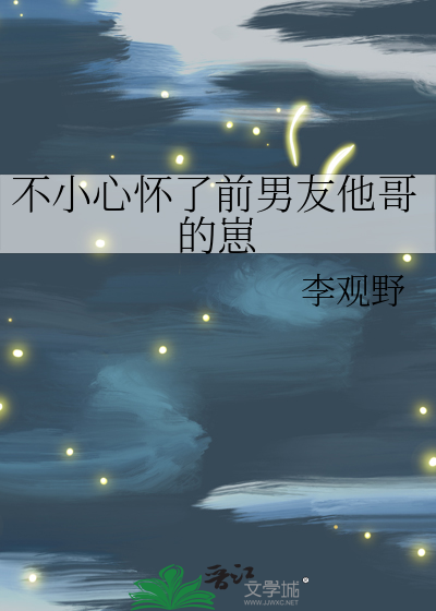 不小心怀了前男友他哥的崽